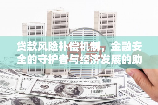 斗门贷款风险补偿机制，金融安全的守护者与经济发展的助推器