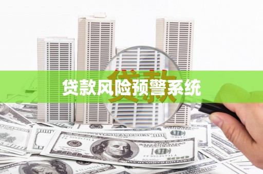 斗门贷款风险预警系统 斗门贷款风险预警系统