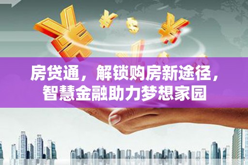 斗门房贷通，解锁购房新途径，智慧金融助力梦想家园