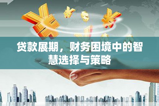 斗门贷款展期，财务困境中的智慧选择与策略