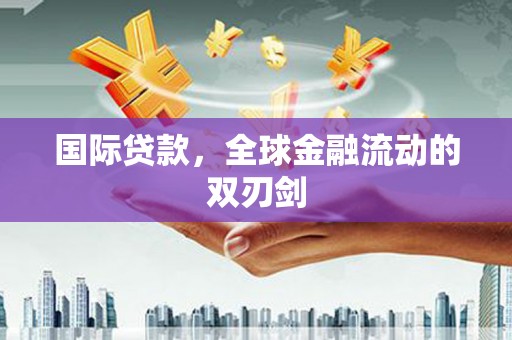 斗门国际贷款，全球金融流动的双刃剑