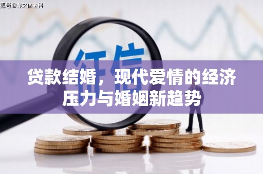 斗门贷款结婚，现代爱情的经济压力与婚姻新趋势