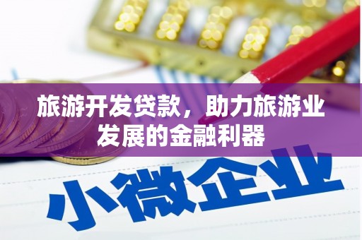 斗门旅游开发贷款，助力旅游业发展的金融利器