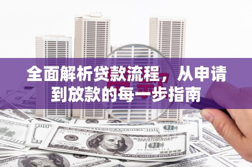 斗门全面解析贷款流程，从申请到放款的每一步指南