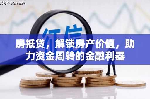 斗门房抵贷，解锁房产价值，助力资金周转的金融利器