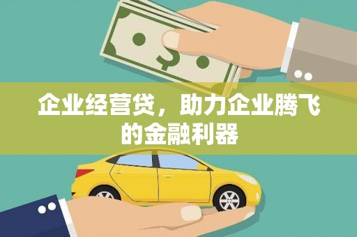 斗门企业经营贷，助力企业腾飞的金融利器