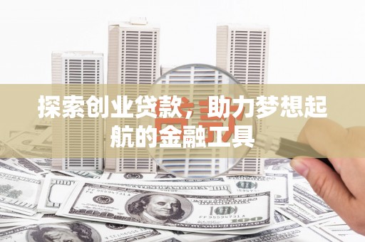 斗门探索创业贷款，助力梦想起航的金融工具
