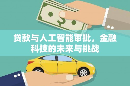 斗门贷款与人工智能审批，金融科技的未来与挑战