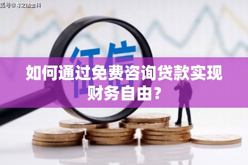 斗门如何通过免费咨询贷款实现财务自由？