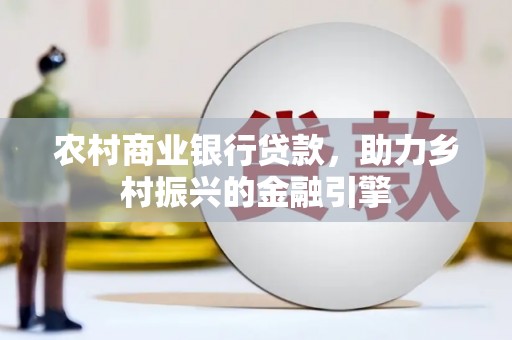 斗门农村商业银行贷款，助力乡村振兴的金融引擎