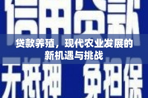斗门贷款养殖，现代农业发展的新机遇与挑战