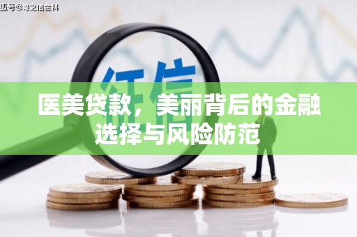 斗门医美贷款，美丽背后的金融选择与风险防范