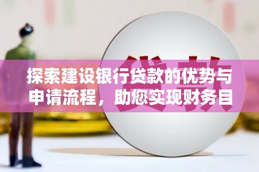 斗门探索建设银行贷款的优势与申请流程，助您实现财务目标