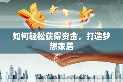 斗门如何轻松获得资金，打造梦想家居