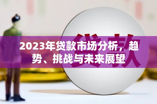 斗门2023年贷款市场分析，趋势、挑战与未来展望