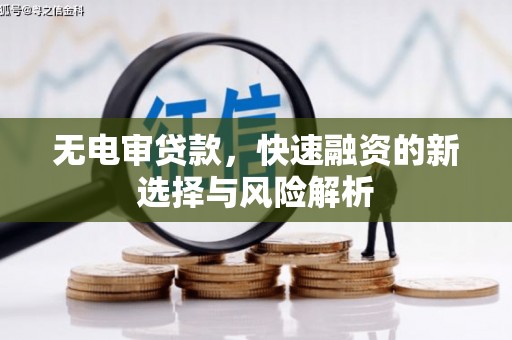 斗门无电审贷款，快速融资的新选择与风险解析