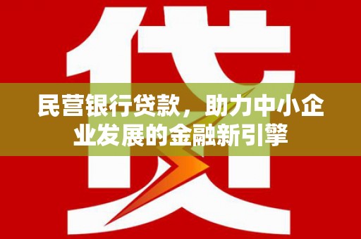 斗门民营银行贷款，助力中小企业发展的金融新引擎