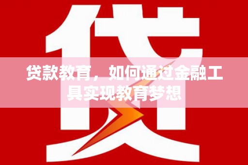 斗门贷款教育，如何通过金融工具实现教育梦想