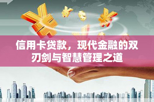 斗门信用卡贷款，现代金融的双刃剑与智慧管理之道