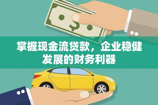 斗门掌握现金流贷款，企业稳健发展的财务利器