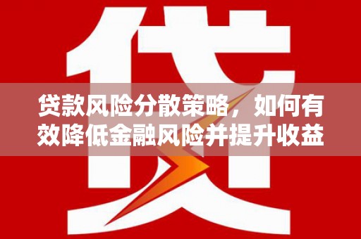 斗门贷款风险分散策略，如何有效降低金融风险并提升收益