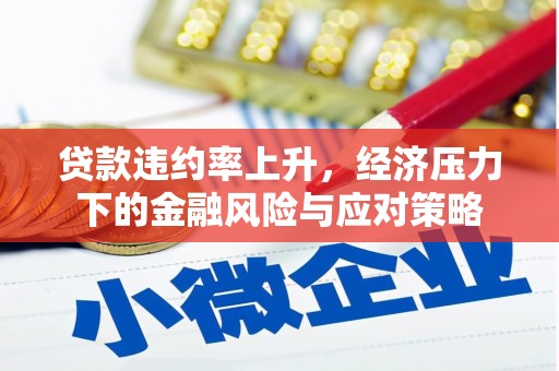 斗门贷款违约率上升，经济压力下的金融风险与应对策略