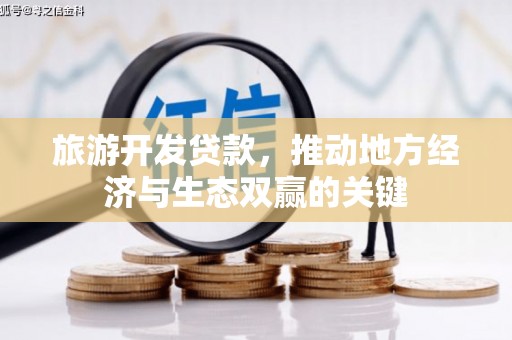 斗门旅游开发贷款，推动地方经济与生态双赢的关键