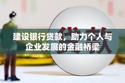 斗门建设银行贷款，助力个人与企业发展的金融桥梁