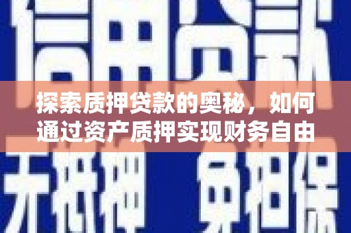 斗门探索质押贷款的奥秘，如何通过资产质押实现财务自由