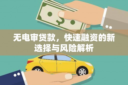 斗门无电审贷款，快速融资的新选择与风险解析