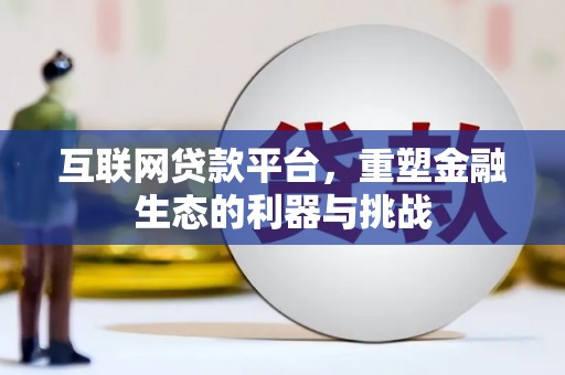 斗门互联网贷款平台，重塑金融生态的利器与挑战