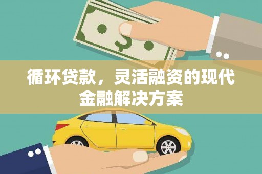 斗门循环贷款，灵活融资的现代金融解决方案