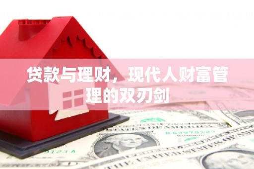斗门贷款与理财，现代人财富管理的双刃剑