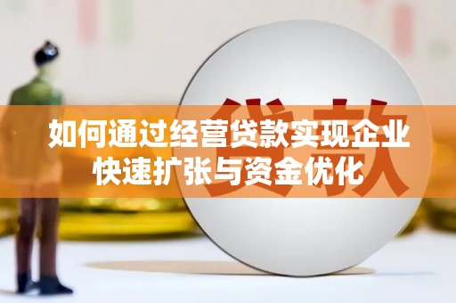 斗门如何通过经营贷款实现企业快速扩张与资金优化