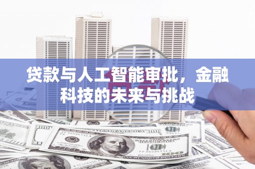 斗门贷款与人工智能审批，金融科技的未来与挑战