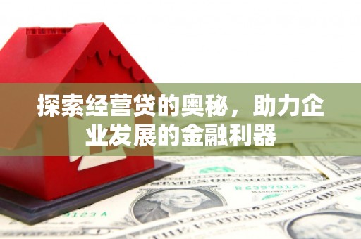 斗门探索经营贷的奥秘，助力企业发展的金融利器