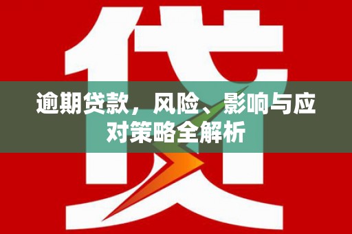 斗门逾期贷款，风险、影响与应对策略全解析