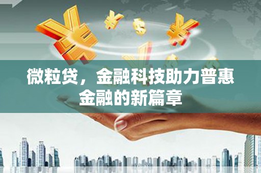 斗门微粒贷，金融科技助力普惠金融的新篇章