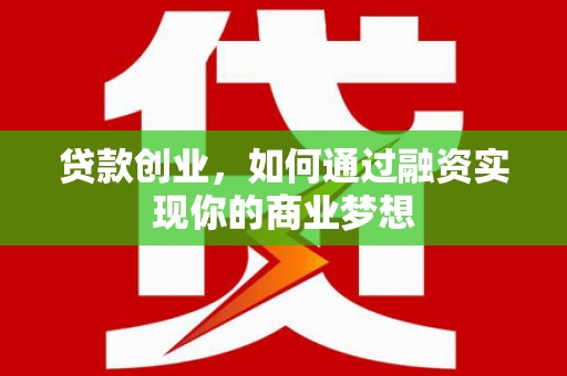 斗门贷款创业，如何通过融资实现你的商业梦想