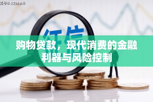 斗门购物贷款，现代消费的金融利器与风险控制