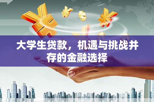 斗门大学生贷款，机遇与挑战并存的金融选择