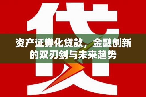 斗门资产证券化贷款，金融创新的双刃剑与未来趋势