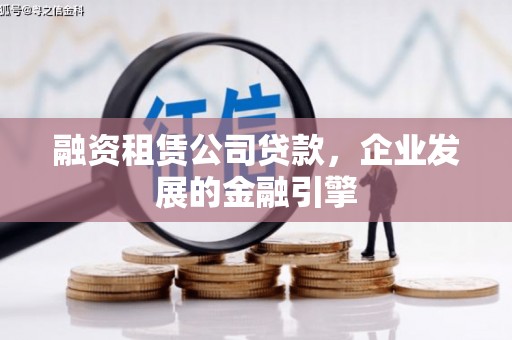 斗门融资租赁公司贷款，企业发展的金融引擎