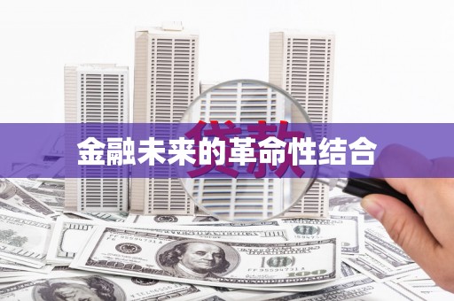 斗门金融未来的革命性结合