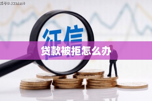 斗门贷款被拒怎么办