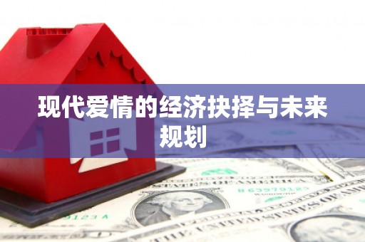 斗门现代爱情的经济抉择与未来规划