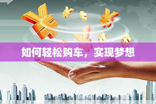 斗门如何轻松购车，实现梦想