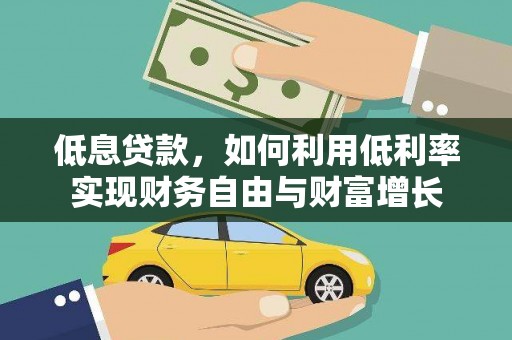 斗门低息贷款，如何利用低利率实现财务自由与财富增长