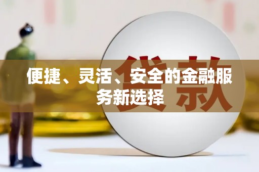 斗门便捷、灵活、安全的金融服务新选择