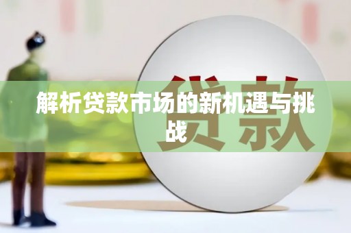 斗门解析贷款市场的新机遇与挑战